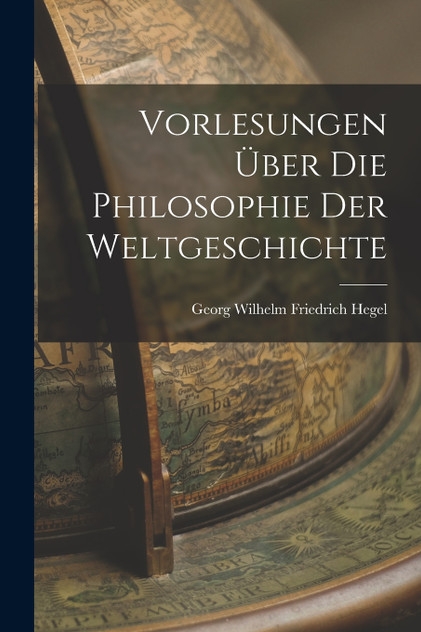 Vorlesungen über die philosophie der weltgeschichte Vorlesungen über die philosophie der weltgeschichte