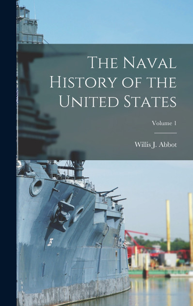 The Naval History of the United States; Volume 1 The Naval History of the United States; Volume 1