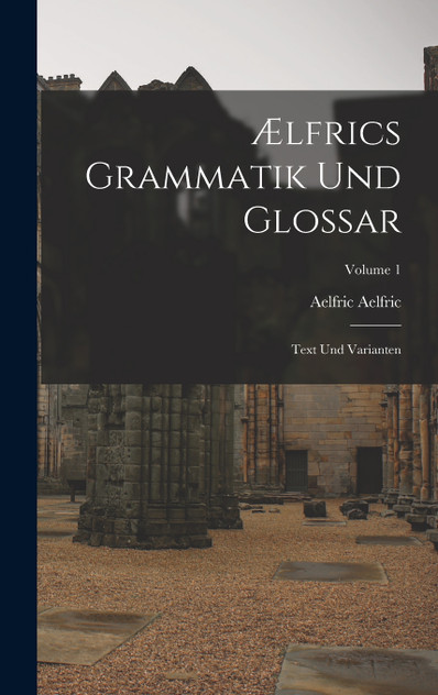 Ælfrics Grammatik Und Glossar Ælfrics Grammatik Und Glossar