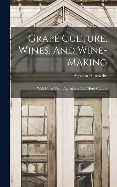 Grape Culture, Wines, And Wine-making Grape Culture, Wines, And Wine-making