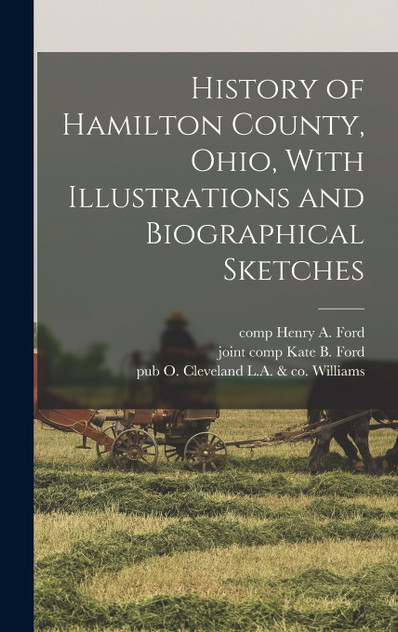 History of Hamilton County, Ohio, With Illustrations and Biographical Sketches History of Hamilton County, Ohio, With Illustrations and Biographical Sketches