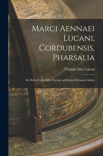 Marci Aennaei Lucani, Cordubensis, Pharsalia