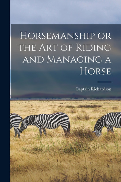 Horsemanship or the Art of Riding and Managing a Horse Horsemanship or the Art of Riding and Managing a Horse