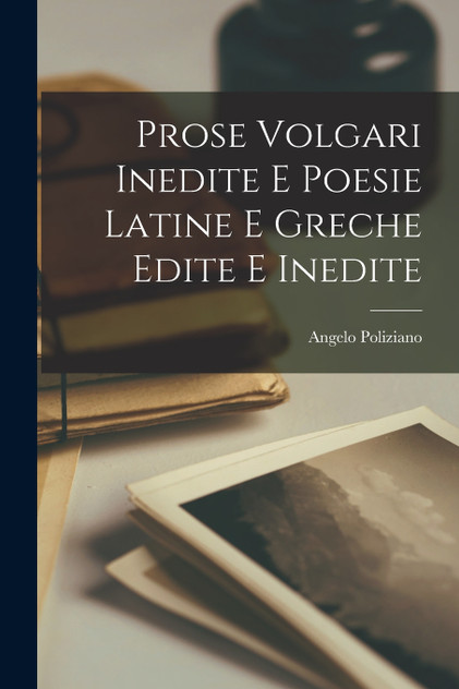 Prose Volgari Inedite E Poesie Latine E Greche Edite E Inedite Prose Volgari Inedite E Poesie Latine E Greche Edite E Inedite