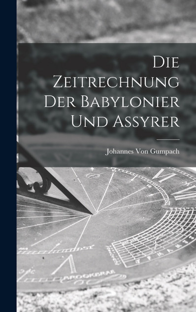 Die Zeitrechnung Der Babylonier Und Assyrer Die Zeitrechnung Der Babylonier Und Assyrer