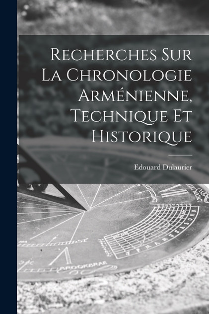 Recherches Sur La Chronologie Arménienne, Technique Et Historique