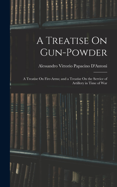 A Treatise On Gun-Powder A Treatise On Gun-Powder