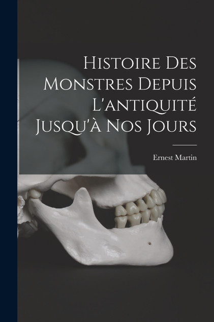 Histoire Des Monstres Depuis L'antiquité Jusqu'à Nos Jours Histoire Des Monstres Depuis L'antiquité Jusqu'à Nos Jours
