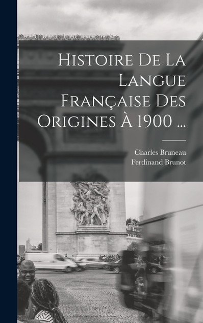 Histoire De La Langue Française Des Origines À 1900 ... Histoire De La Langue Française Des Origines À 1900 ...