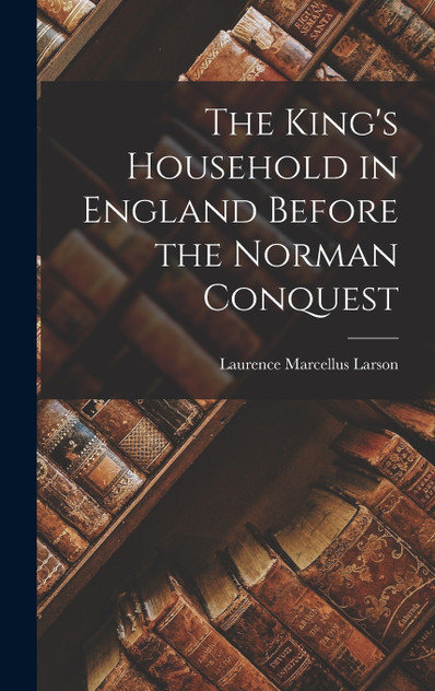 The King's Household in England Before the Norman Conquest The King's Household in England Before the Norman Conquest