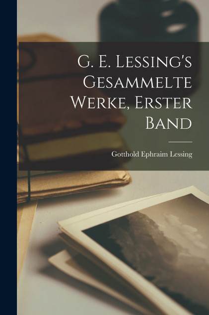 G. E. Lessing's gesammelte Werke, Erster Band G. E. Lessing's gesammelte Werke, Erster Band