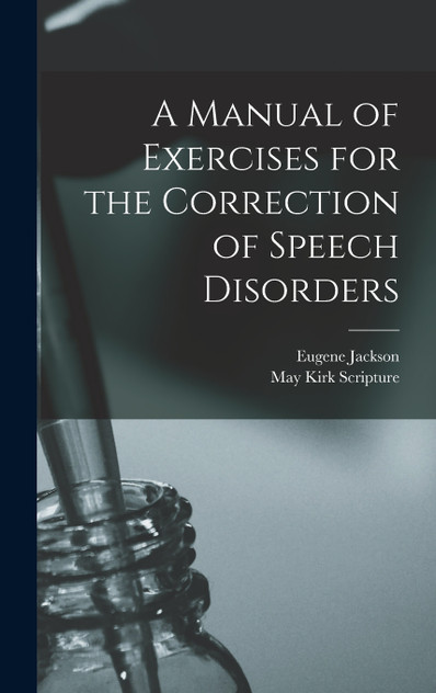 A Manual of Exercises for the Correction of Speech Disorders A Manual of Exercises for the Correction of Speech Disorders