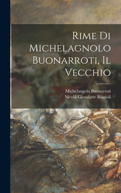 Rime Di Michelagnolo Buonarroti, Il Vecchio Rime Di Michelagnolo Buonarroti, Il Vecchio