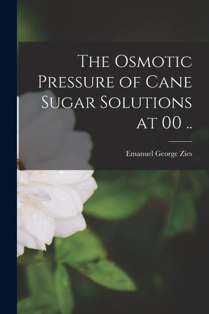 The Osmotic Pressure of Cane Sugar Solutions at 00 .. The Osmotic Pressure of Cane Sugar Solutions at 00 ..