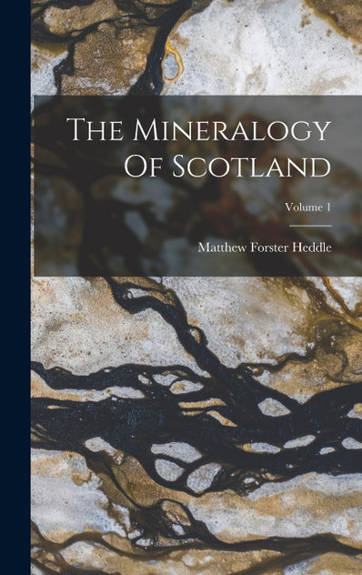 The Mineralogy Of Scotland; Volume 1 The Mineralogy Of Scotland; Volume 1