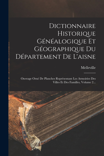 Dictionnaire Historique Généalogique Et Géographique Du Département De L'aisne Dictionnaire Historique Généalogique Et Géographique Du Département De L'aisne