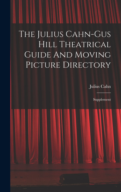 The Julius Cahn-gus Hill Theatrical Guide And Moving Picture Directory