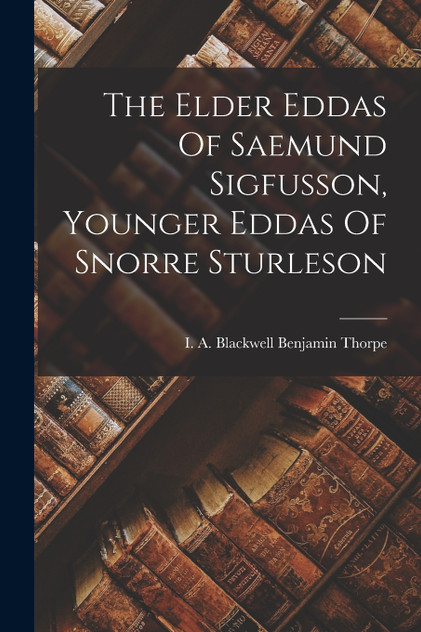 The Elder Eddas Of Saemund Sigfusson, Younger Eddas Of Snorre Sturleson The Elder Eddas Of Saemund Sigfusson, Younger Eddas Of Snorre Sturleson