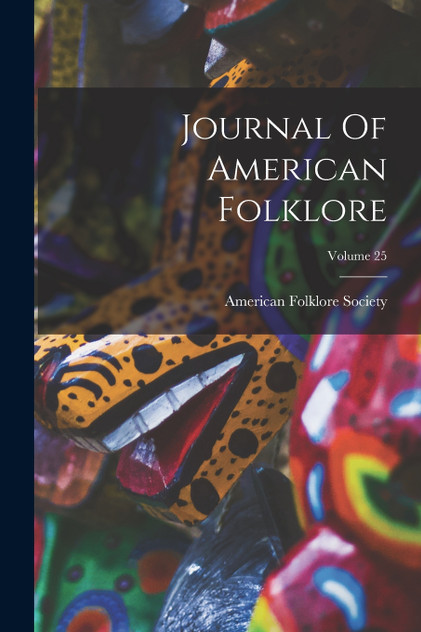 Journal Of American Folklore; Volume 25 Journal Of American Folklore; Volume 25