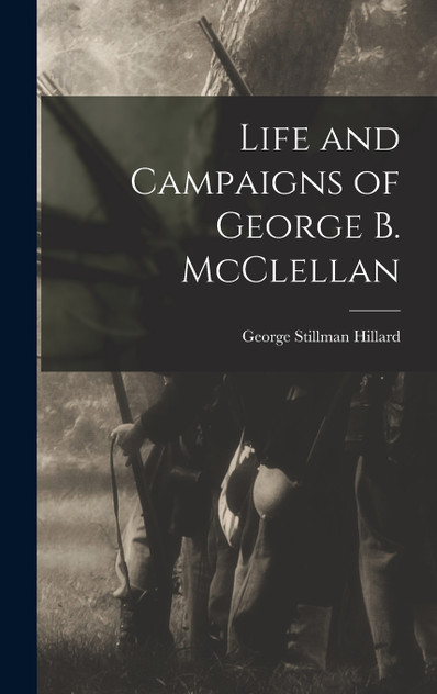 Life and Campaigns of George B. McClellan Life and Campaigns of George B. McClellan