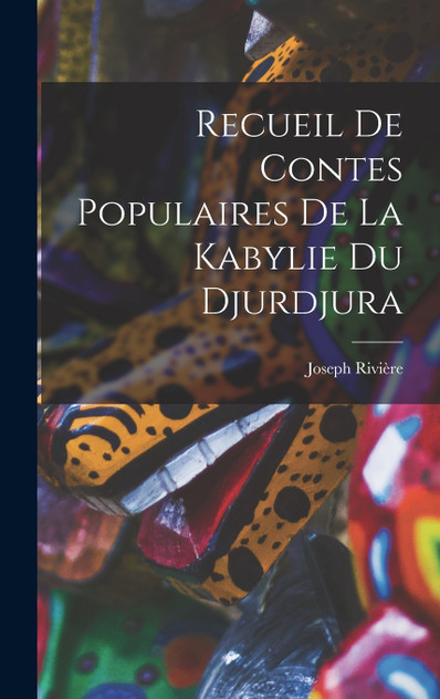 Recueil De Contes Populaires De La Kabylie Du Djurdjura Recueil De Contes Populaires De La Kabylie Du Djurdjura