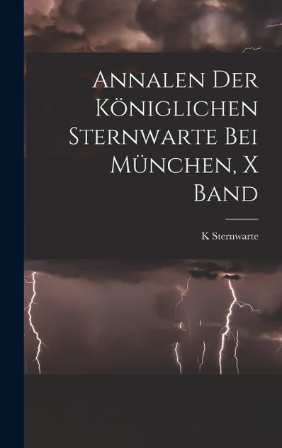 Annalen Der Königlichen Sternwarte Bei München, X Band Annalen Der Königlichen Sternwarte Bei München, X Band