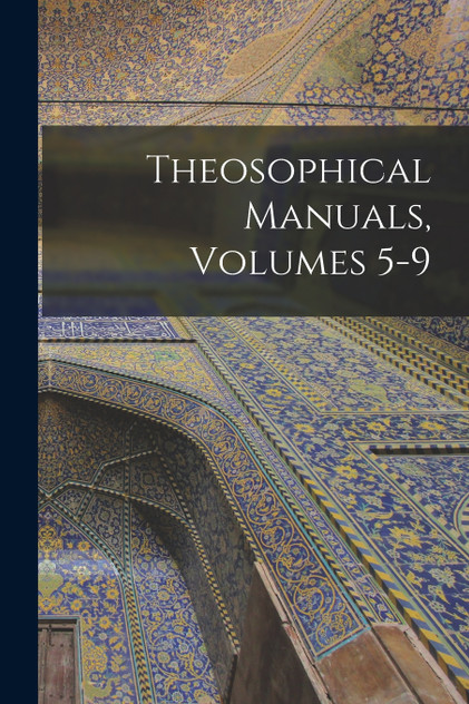 Theosophical Manuals, Volumes 5-9 Theosophical Manuals, Volumes 5-9