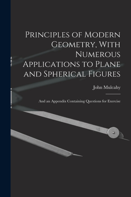 Principles of Modern Geometry, With Numerous Applications to Plane and Spherical Figures