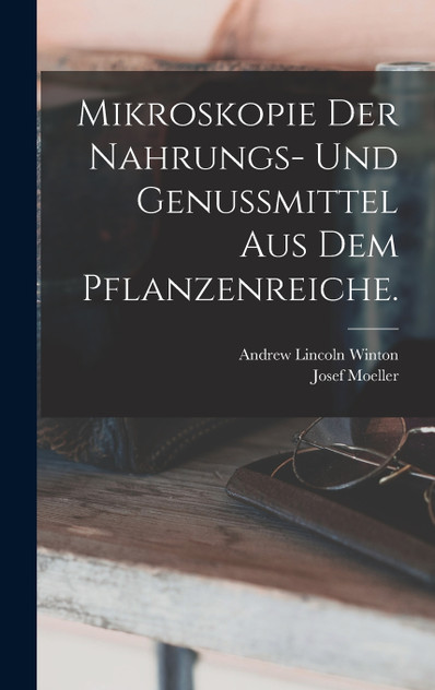 Mikroskopie der Nahrungs- und Genussmittel aus dem Pflanzenreiche. Mikroskopie der Nahrungs- und Genussmittel aus dem Pflanzenreiche.