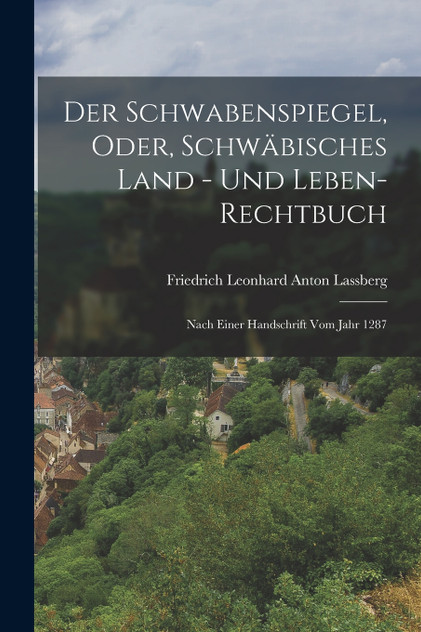 Der Schwabenspiegel, Oder, Schwäbisches Land - Und Leben-Rechtbuch Der Schwabenspiegel, Oder, Schwäbisches Land - Und Leben-Rechtbuch