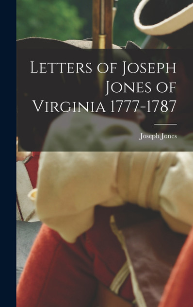 Letters of Joseph Jones of Virginia 1777-1787 Letters of Joseph Jones of Virginia 1777-1787