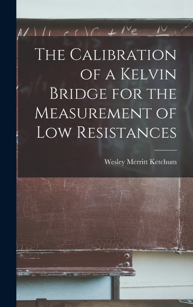 The Calibration of a Kelvin Bridge for the Measurement of Low Resistances The Calibration of a Kelvin Bridge for the Measurement of Low Resistances