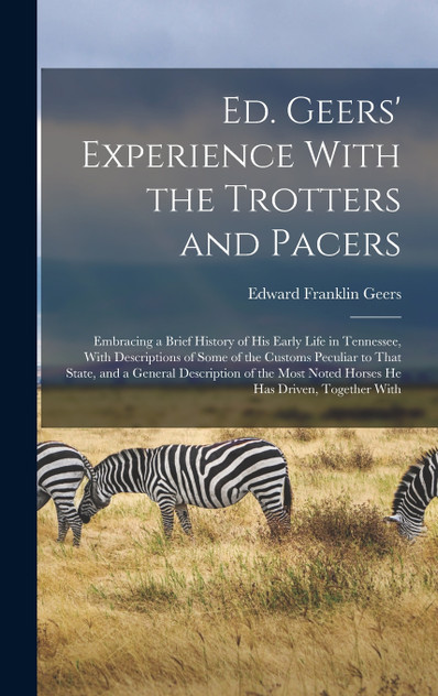 Ed. Geers' Experience With the Trotters and Pacers