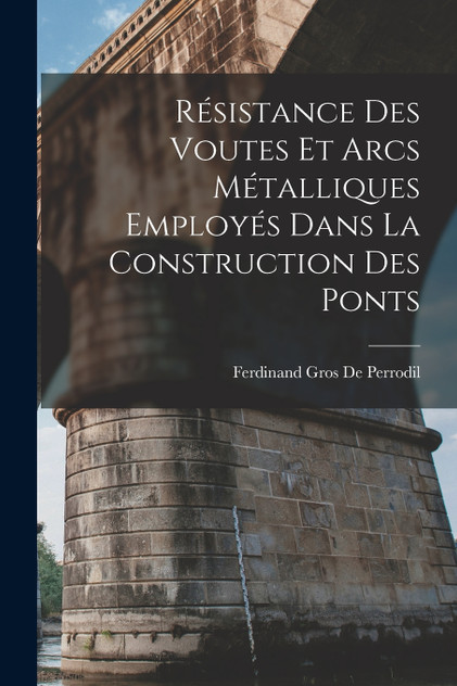 Résistance Des Voutes Et Arcs Métalliques Employés Dans La Construction Des Ponts