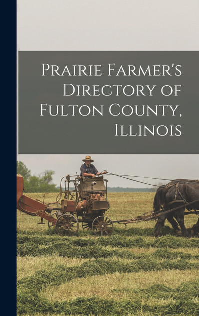 Prairie Farmer's Directory of Fulton County, Illinois Prairie Farmer's Directory of Fulton County, Illinois