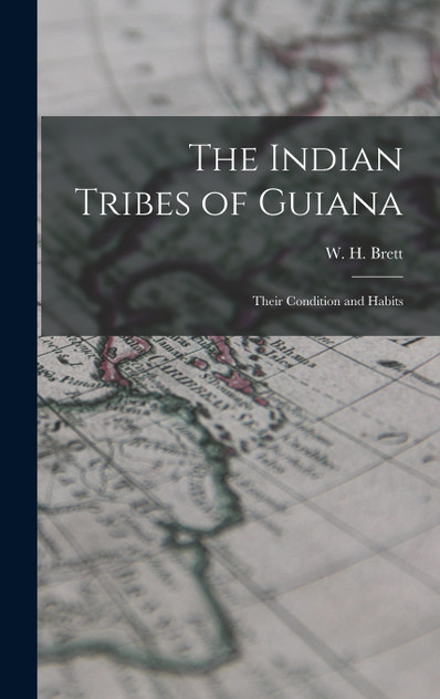 The Indian Tribes of Guiana; Their Condition and Habits The Indian Tribes of Guiana; Their Condition and Habits
