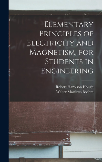 Elementary Principles of Electricity and Magnetism, for Students in Engineering Elementary Principles of Electricity and Magnetism, for Students in Engineering