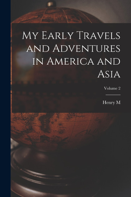 My Early Travels and Adventures in America and Asia; Volume 2 My Early Travels and Adventures in America and Asia; Volume 2