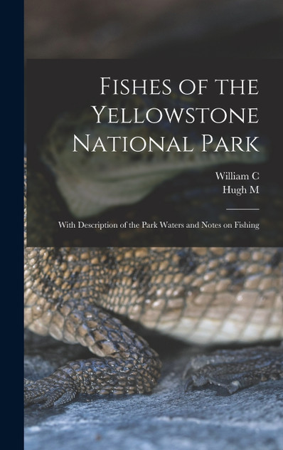 Fishes of the Yellowstone National Park; With Description of the Park Waters and Notes on Fishing Fishes of the Yellowstone National Park; With Description of the Park Waters and Notes on Fishing