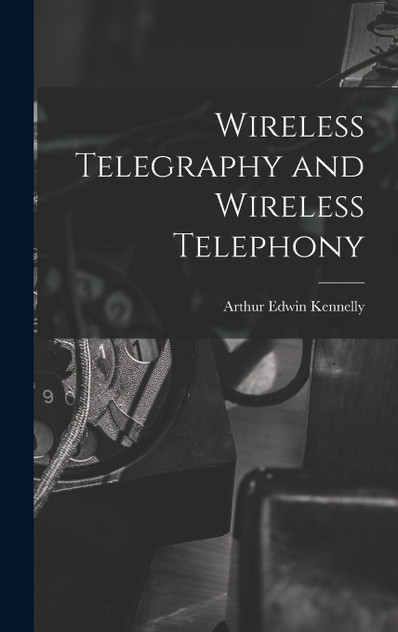 Wireless Telegraphy and Wireless Telephony Wireless Telegraphy and Wireless Telephony