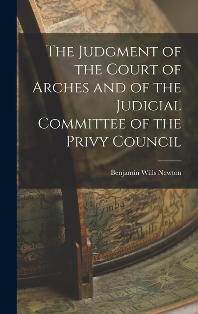 The Judgment of the Court of Arches and of the Judicial Committee of the Privy Council The Judgment of the Court of Arches and of the Judicial Committee of the Privy Council