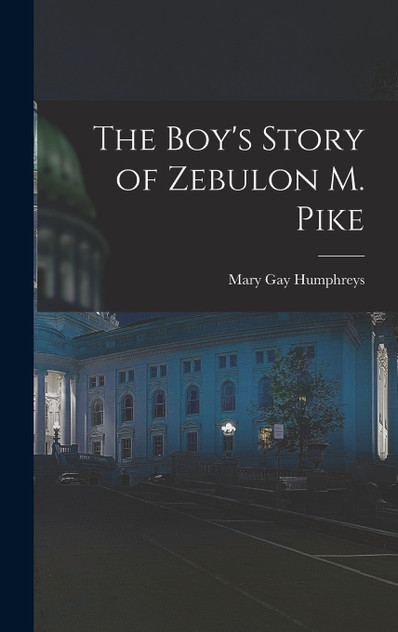 The Boy's Story of Zebulon M. Pike The Boy's Story of Zebulon M. Pike