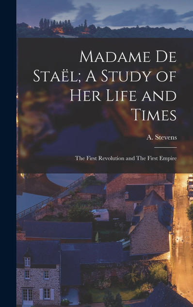 Madame de Staël; A Study of Her Life and Times Madame de Staël; A Study of Her Life and Times
