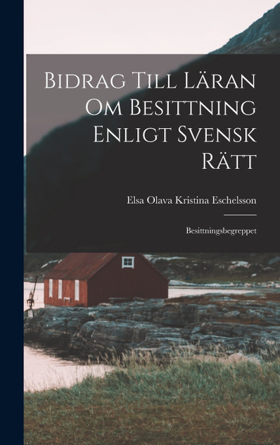 Bidrag Till Läran om Besittning Enligt Svensk Rätt Bidrag Till Läran om Besittning Enligt Svensk Rätt