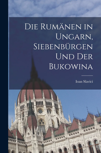Die Rumänen in Ungarn, Siebenbürgen und der Bukowina Die Rumänen in Ungarn, Siebenbürgen und der Bukowina