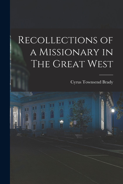 Recollections of a Missionary in The Great West Recollections of a Missionary in The Great West