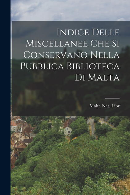 Indice Delle Miscellanee che si Conservano Nella Pubblica Biblioteca di Malta