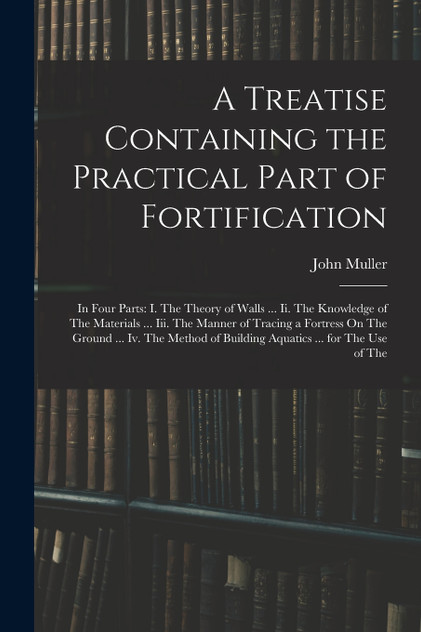 A Treatise Containing the Practical Part of Fortification