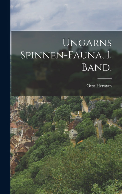 Ungarns Spinnen-Fauna, I. Band.
