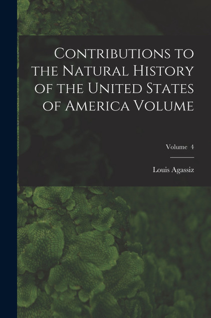 Contributions to the Natural History of the United States of America Volume; Volume  4